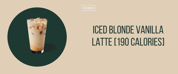 Iced Blonde Vanilla Latte - Best Low Calorie Starbucks Drink of 2024