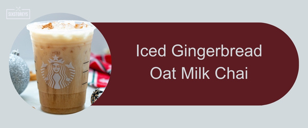 Iced Gingerbread Oat Milk Chai - Best Starbucks Holiday Drinks of 2024