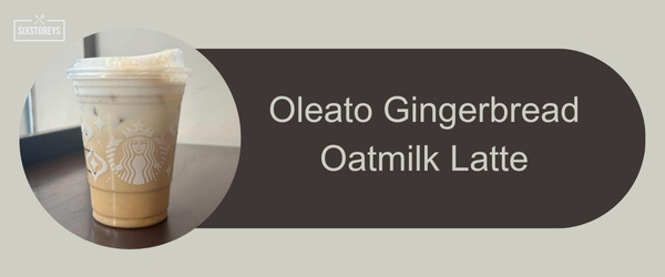 Oleato Gingerbread Oatmilk Latte - Best Starbucks Holiday Drinks of 2024