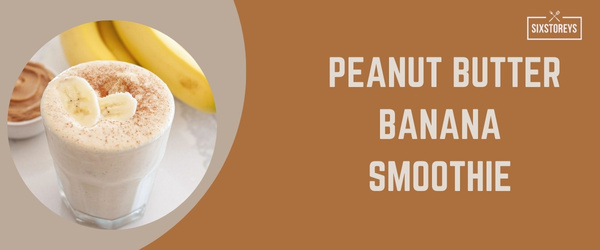 Peanut Butter Banana Smoothie - Best High Calorie Smoothies of 2024