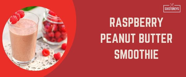 Raspberry Peanut Butter Smoothie - Best High Calorie Smoothies of 2024