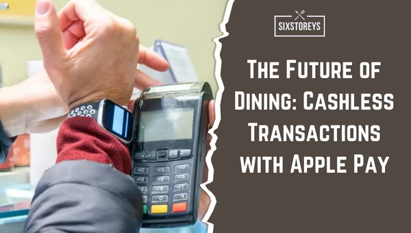 The Future of Dining Cashless Transactions with Apple Pay