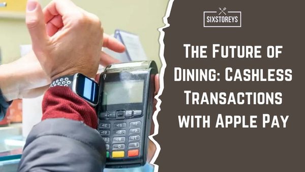 The Future of Dining Cashless Transactions with Apple Pay