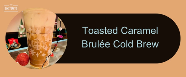 Toasted Caramel Brulée Cold Brew - Best Starbucks Holiday Drinks of 2024