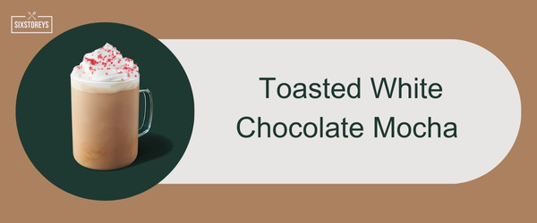 Toasted White Chocolate Mocha - Best Starbucks Holiday Drinks of 2024