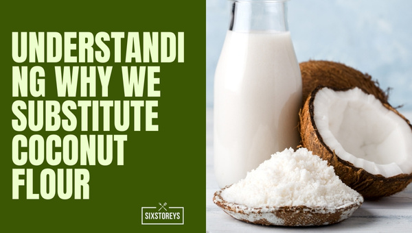 Understanding Why We Substitute Coconut Flour