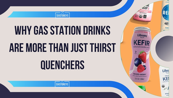 Why Gas Station Drinks are More than Just Thirst Quenchers?