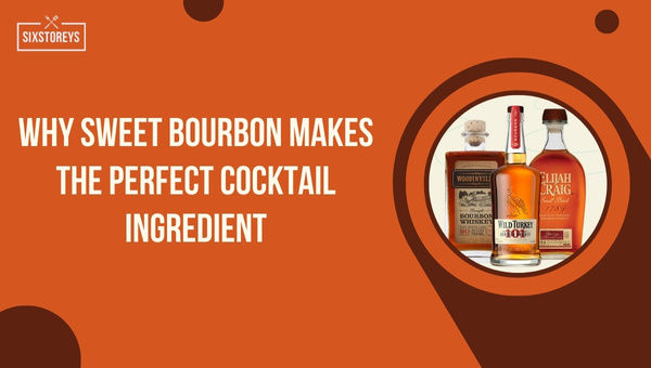 Why Sweet Bourbon Makes the Perfect Cocktail Ingredient?