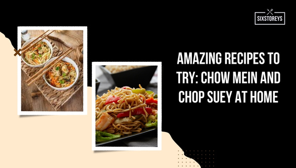 Amazing Recipes to Try: Chow Mein and Chop Suey at Home