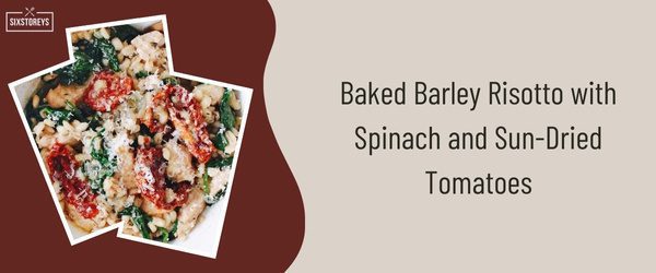 Baked Barley Risotto with Spinach and Sun-Dried Tomatoes - Best Side Dish to Serve with Scallops in 2024