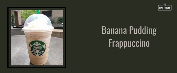 Banana Pudding Frappuccino - Best Frappuccinos at Starbucks (2024)
