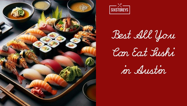 Best All You Can Eat Sushi in Austin (May 2024)
