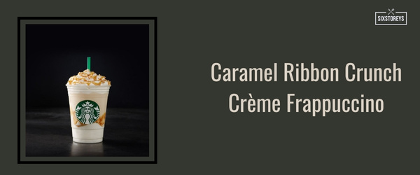 Caramel Ribbon Crunch Crème Frappuccino - Best Frappuccinos at Starbucks (2024)