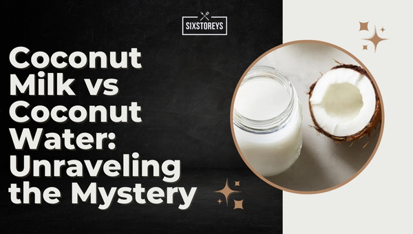 Coconut Milk vs Coconut Water Unraveling the Mystery