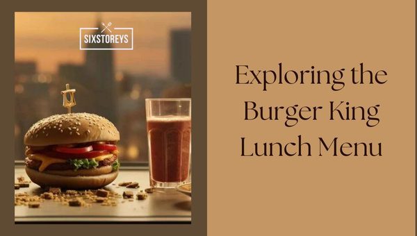 Exploring the Burger King Lunch Menu