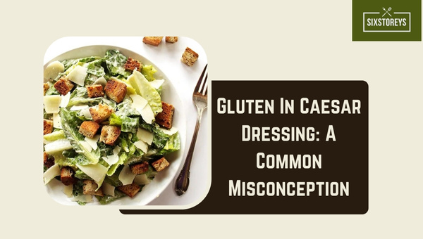 Gluten In Caesar Dressing: A Common Misconception
