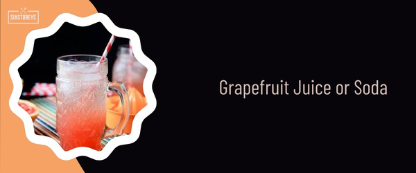 Grapefruit Juice or Soda