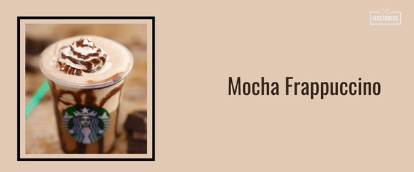Mocha Frappuccino - Best Frappuccinos at Starbucks (2024)