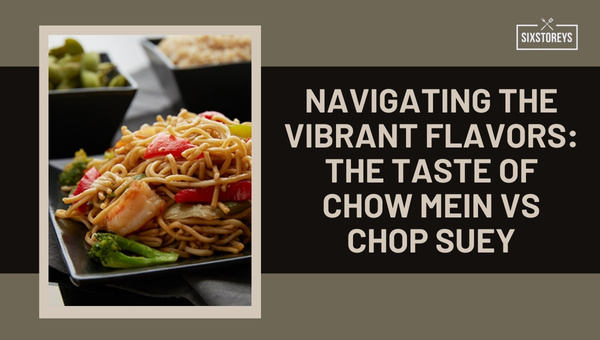 Navigating the Vibrant Flavors: The Taste of Chow Mein vs Chop Suey
