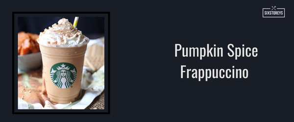 Pumpkin Spice Frappuccino - Best Frappuccinos at Starbucks (2024)