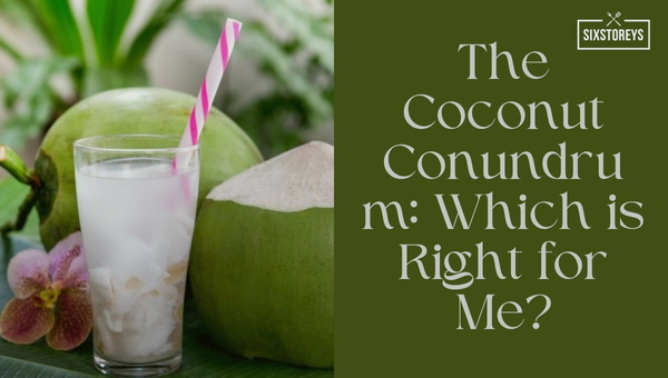 The Coconut Conundrum: Which is Right for Me?