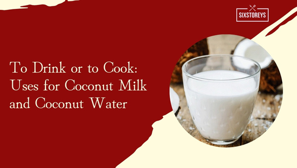 To Drink or to Cook: Uses for Coconut Milk and Coconut Water