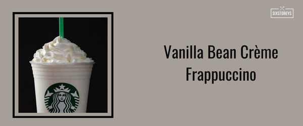 Vanilla Bean Crème Frappuccino - Best Frappuccinos at Starbucks (2024)
