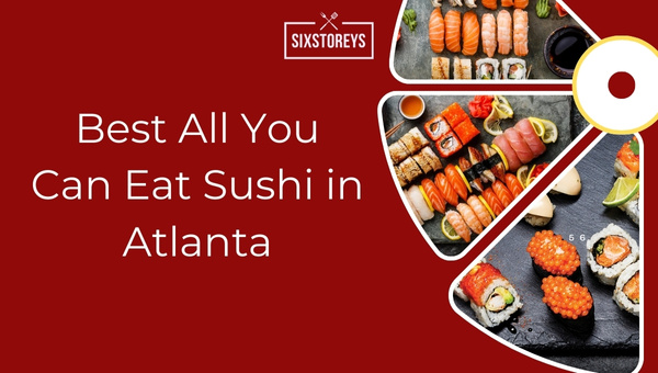 Best All You Can Eat Sushi in Atlanta (May 2024)