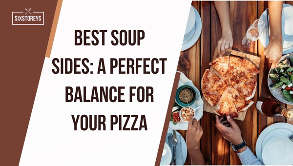 Best Soup Sides: A Perfect Balance for Your Pizza