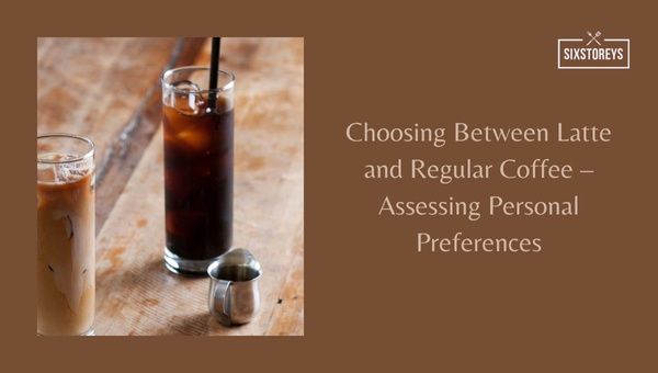 Choosing Between Latte and Regular Coffee - Assessing Personal Preferences