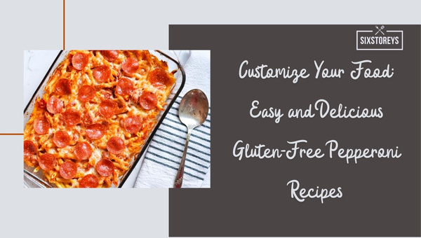 Customize Your Food: Easy and Delicious Gluten-Free Pepperoni Recipes